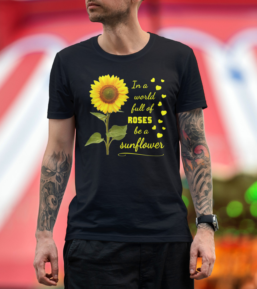 In A World Full Of Roses Be A Sunflower Kind Love Acceptance Hearts T-Shirt