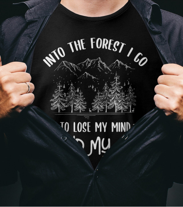 Into The Forest I Go To Lose My Mind And Find My Soul Mountains Trees Nature T-Shirt