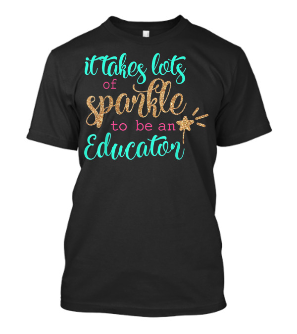 It Takes Lots Of Sparkle To Be An Educator T-Shirt