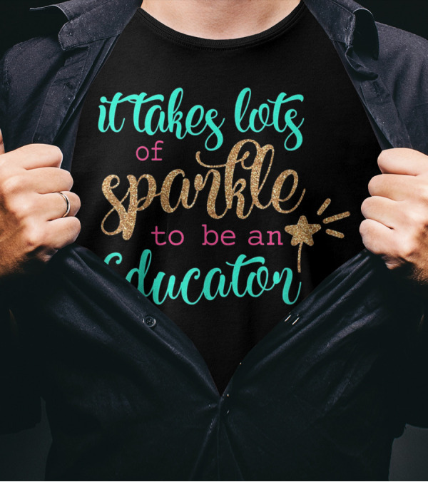 It Takes Lots Of Sparkle To Be An Educator T-Shirt