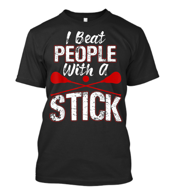 Lax I Beat People With A Stick Lacrosse Player T-Shirt