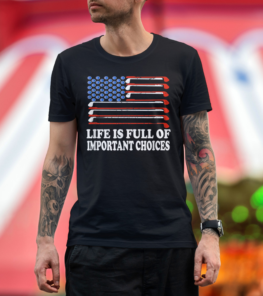 Life Is Full Of Important Choices Golf Player American Flag Golf Clubs Balls T-Shirt