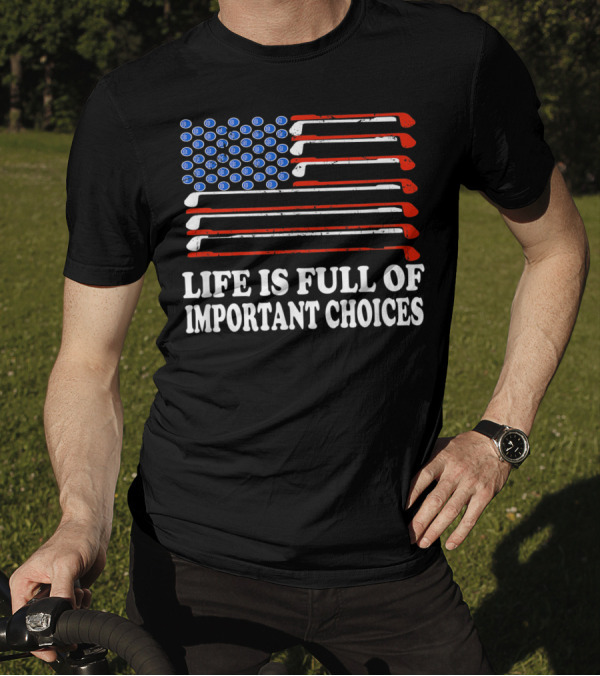 Life Is Full Of Important Choices Golf Player American Flag Golf Clubs Balls T-Shirt