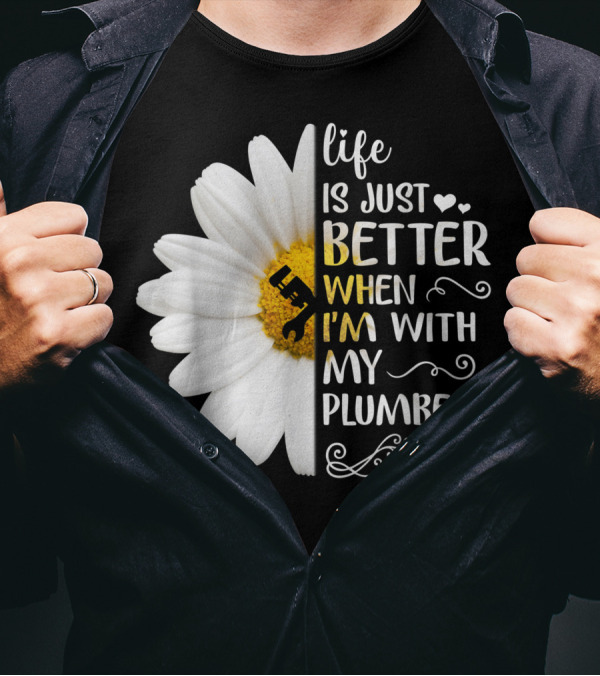 Life Is Just Better When I'm With My Plumber Daisy T-Shirt