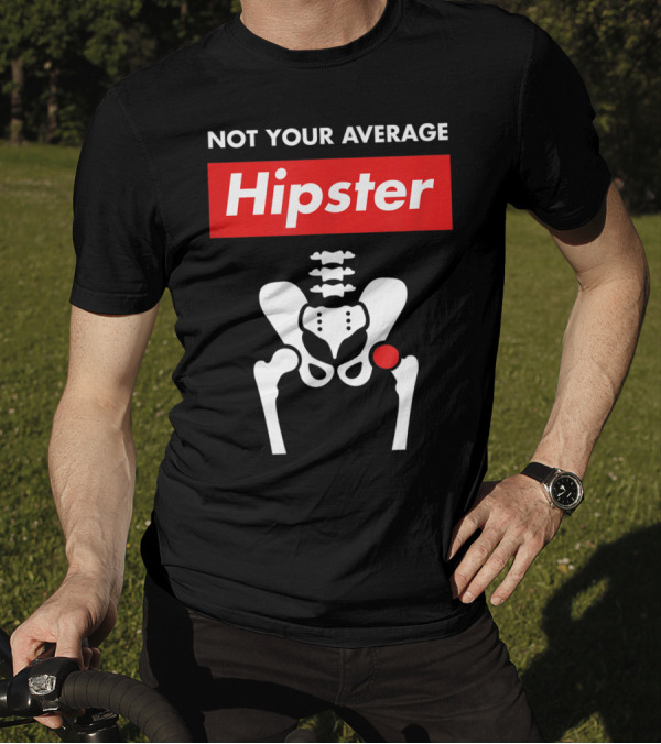 Not Your Average Hipster Hip Replacement Surgery Skeleton Diagram T-Shirt
