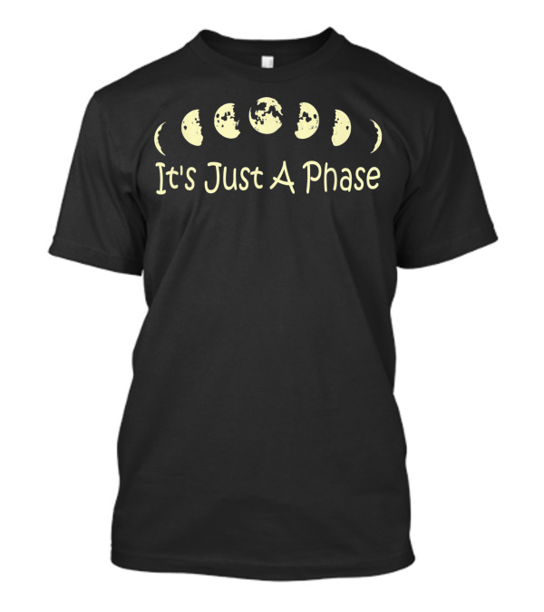Phases Of The Moon It's Just A Phase Moon Cycle Humor T-Shirt