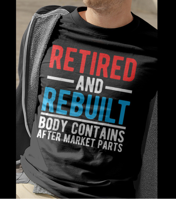 RETIRED AND REBUILT BODY CONTAINS AFTER MARKET PARTS T-Shirt