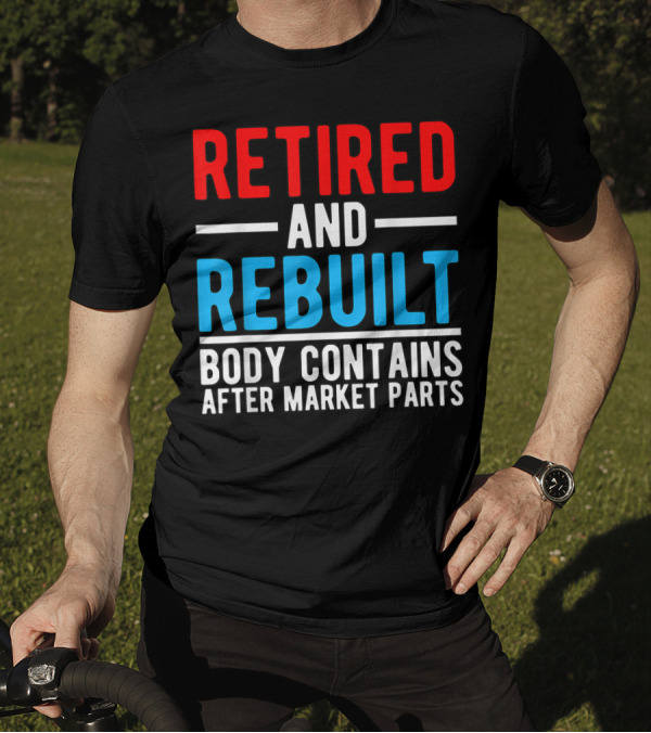 RETIRED AND REBUILT BODY CONTAINS AFTER MARKET PARTS T-Shirt