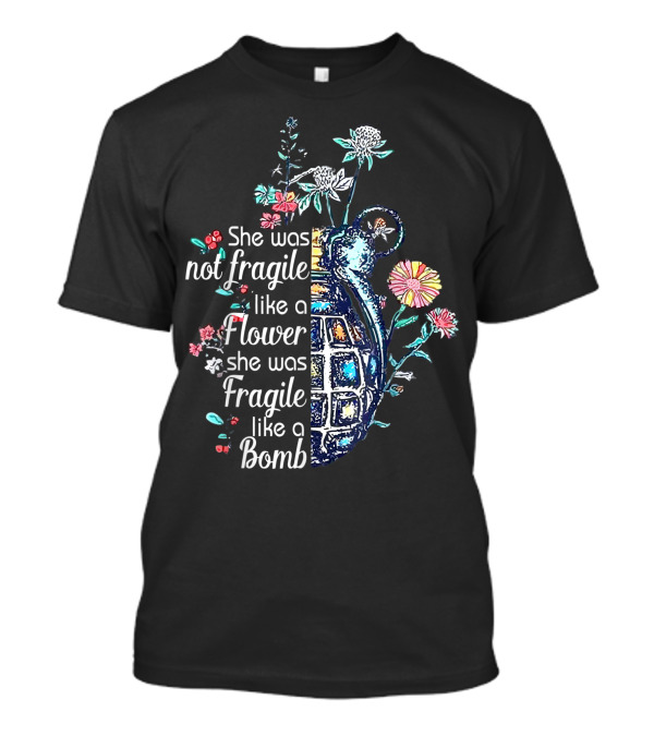 She Was Not Fragile Like A Flower She Was Fragile Like A Bomb With Grenade And Flowers T-Shirt