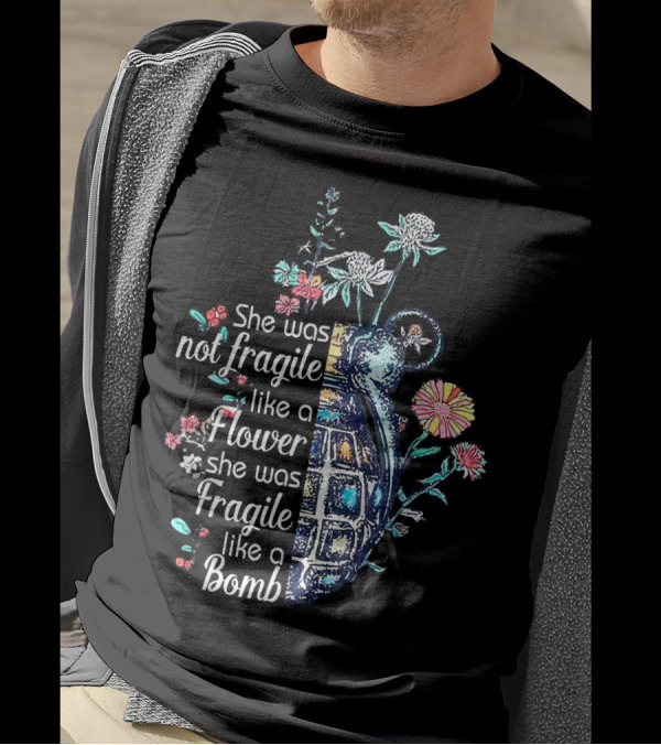 She Was Not Fragile Like A Flower She Was Fragile Like A Bomb With Grenade And Flowers T-Shirt