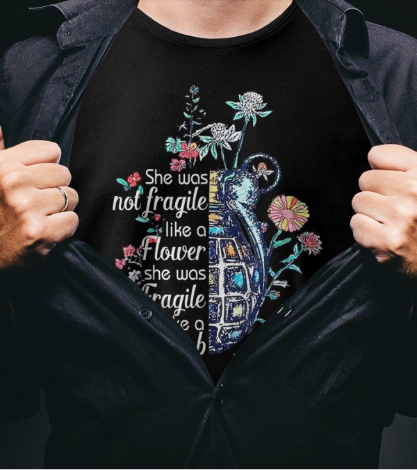 She Was Not Fragile Like A Flower She Was Fragile Like A Bomb With Grenade And Flowers T-Shirt