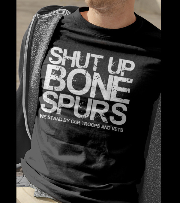 Shut Up Bone Spurs We Stand By Our Troops And Vets T-Shirt