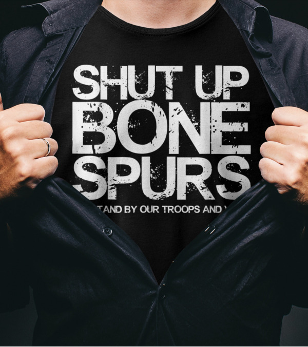 Shut Up Bone Spurs We Stand By Our Troops And Vets T-Shirt