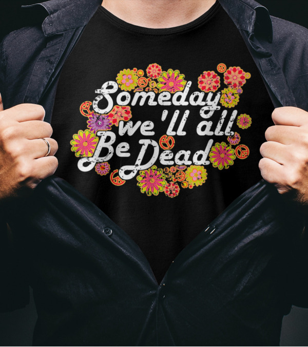 Someday We'll All Be Dead Floral Peace Symbols T-Shirt