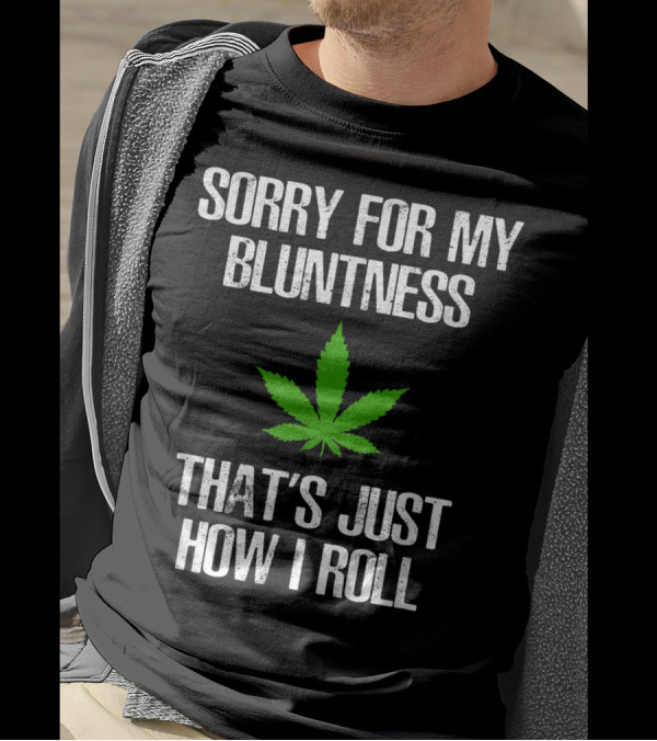Sorry For My Bluntness That's Just How I Roll Weed Leaf T-Shirt
