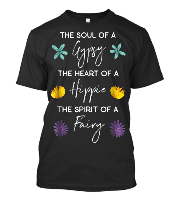 The Soul Of A Gypsy The Heart Of A Hippie The Spirit Of A Fairy With Flowers T-Shirt