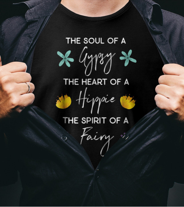 The Soul Of A Gypsy The Heart Of A Hippie The Spirit Of A Fairy With Flowers T-Shirt