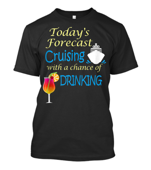 Today’s Forecast Cruising With A Chance Of Drinking Ship And Cocktail Glass T-Shirt