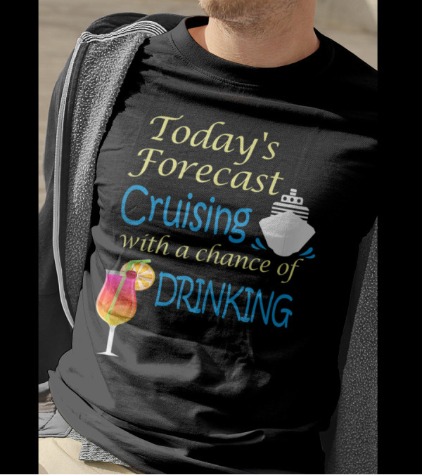 Today’s Forecast Cruising With A Chance Of Drinking Ship And Cocktail Glass T-Shirt
