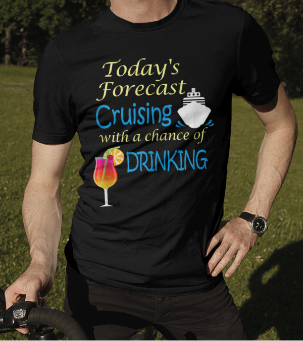 Today’s Forecast Cruising With A Chance Of Drinking Ship And Cocktail Glass T-Shirt