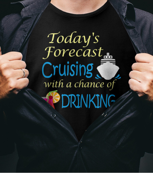 Today’s Forecast Cruising With A Chance Of Drinking Ship And Cocktail Glass T-Shirt