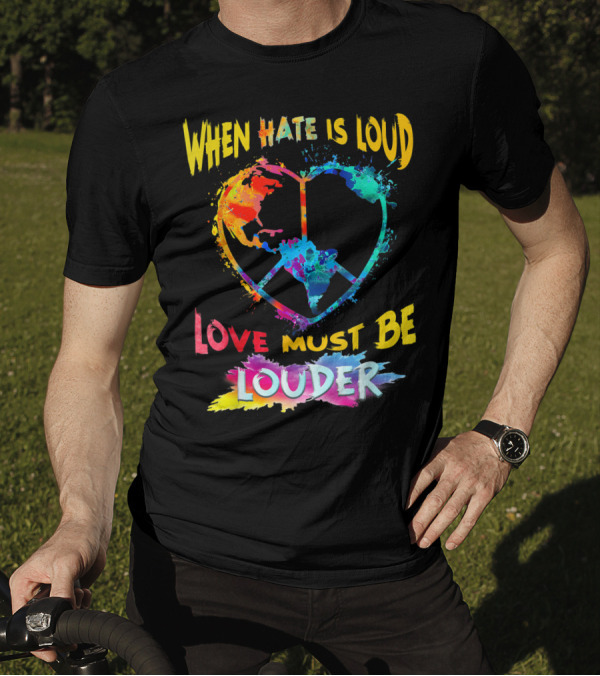 When Hate Is Loud Love Must Be Louder Peace Sign Heart Earth Colors T-Shirt