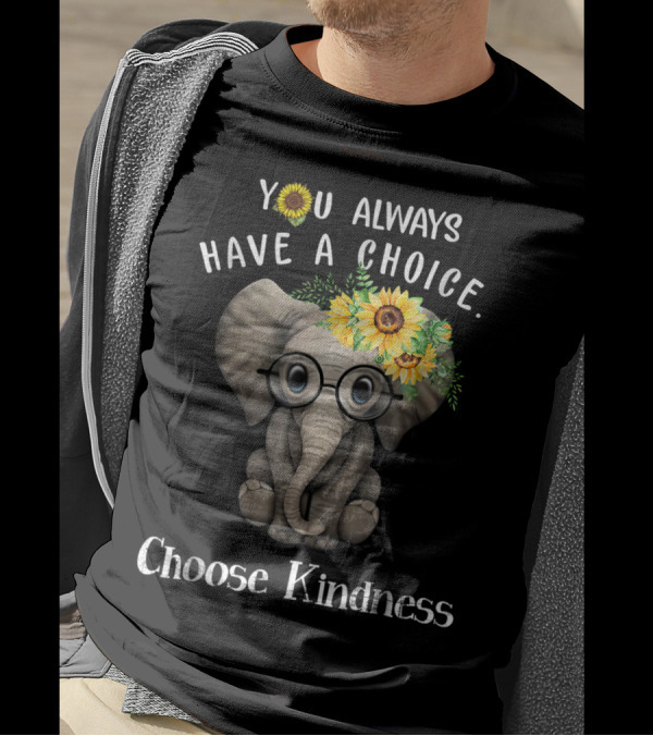 You Always Have A Choice Choose Kindness Elephant With Sunflower Glasses T-Shirt