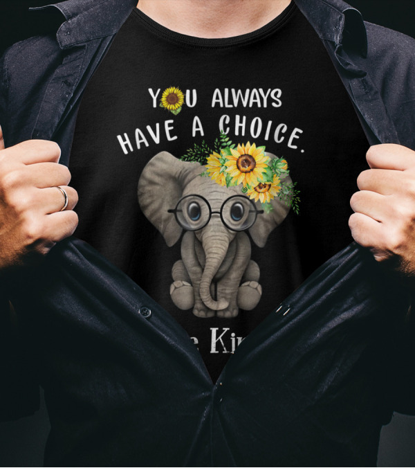 You Always Have A Choice Choose Kindness Elephant With Sunflower Glasses T-Shirt