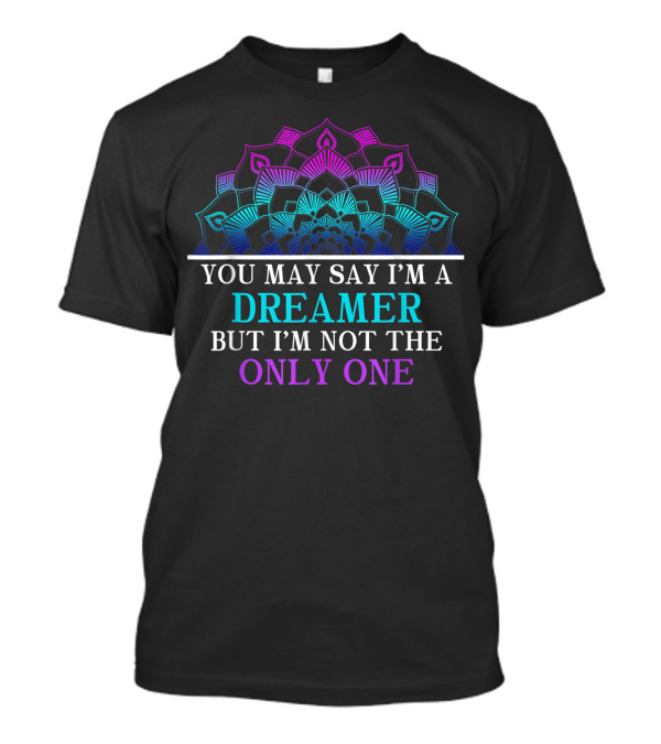 You May Say I'm A Dreamer But I'm Not The Only One Mandala T-Shirt