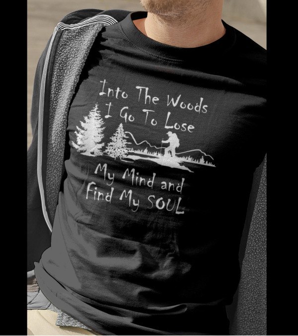 Into The Woods I Go To Lose My Mind And Find My Soul Hiking Trees Mountains Adventure T-Shirt