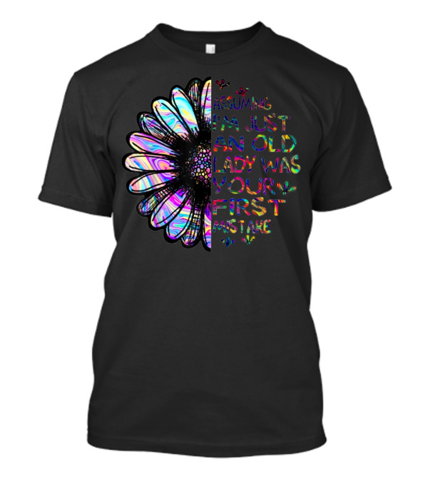 Assuming I'm Just An Old Lady Was Your First Mistake With Colorful Flower T-Shirt
