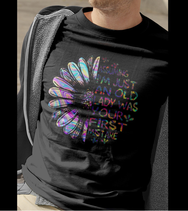 Assuming I'm Just An Old Lady Was Your First Mistake With Colorful Flower T-Shirt