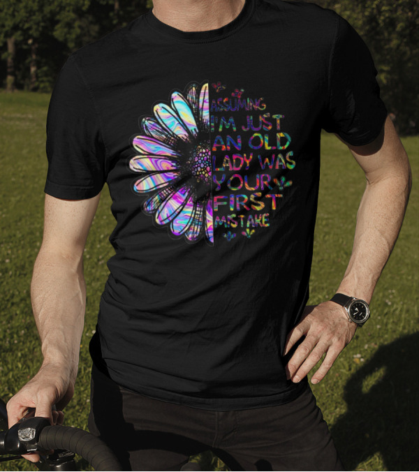 Assuming I'm Just An Old Lady Was Your First Mistake With Colorful Flower T-Shirt