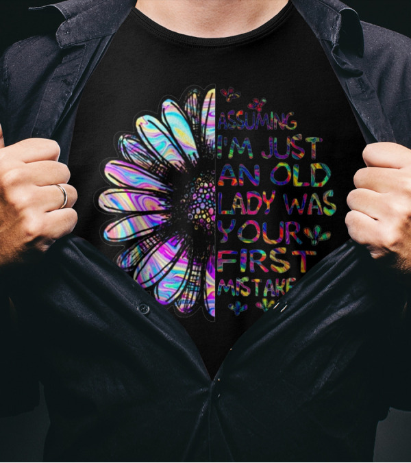 Assuming I'm Just An Old Lady Was Your First Mistake With Colorful Flower T-Shirt