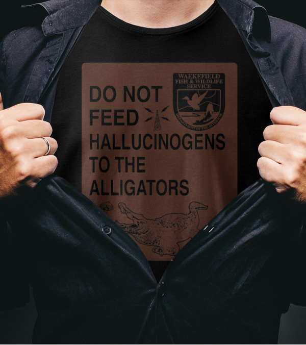 Do Not Feed Hallucinogens To The Alligators Wakefield Fish And Wildlife Service T-Shirt