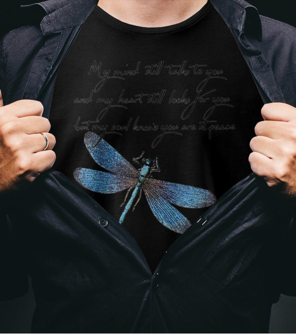 My Mind Still Talks To You And My Heart Still Looks For You But My Soul Knows You Are At Peace Dragonfly T-Shirt