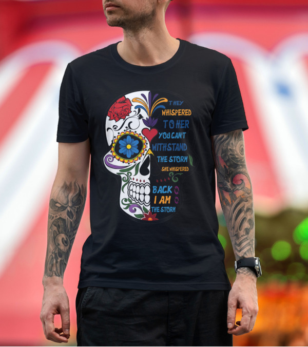They Whispered To Her You Can't Withstand The Storm Skull She Whispered Back I Am The Storm T-Shirt