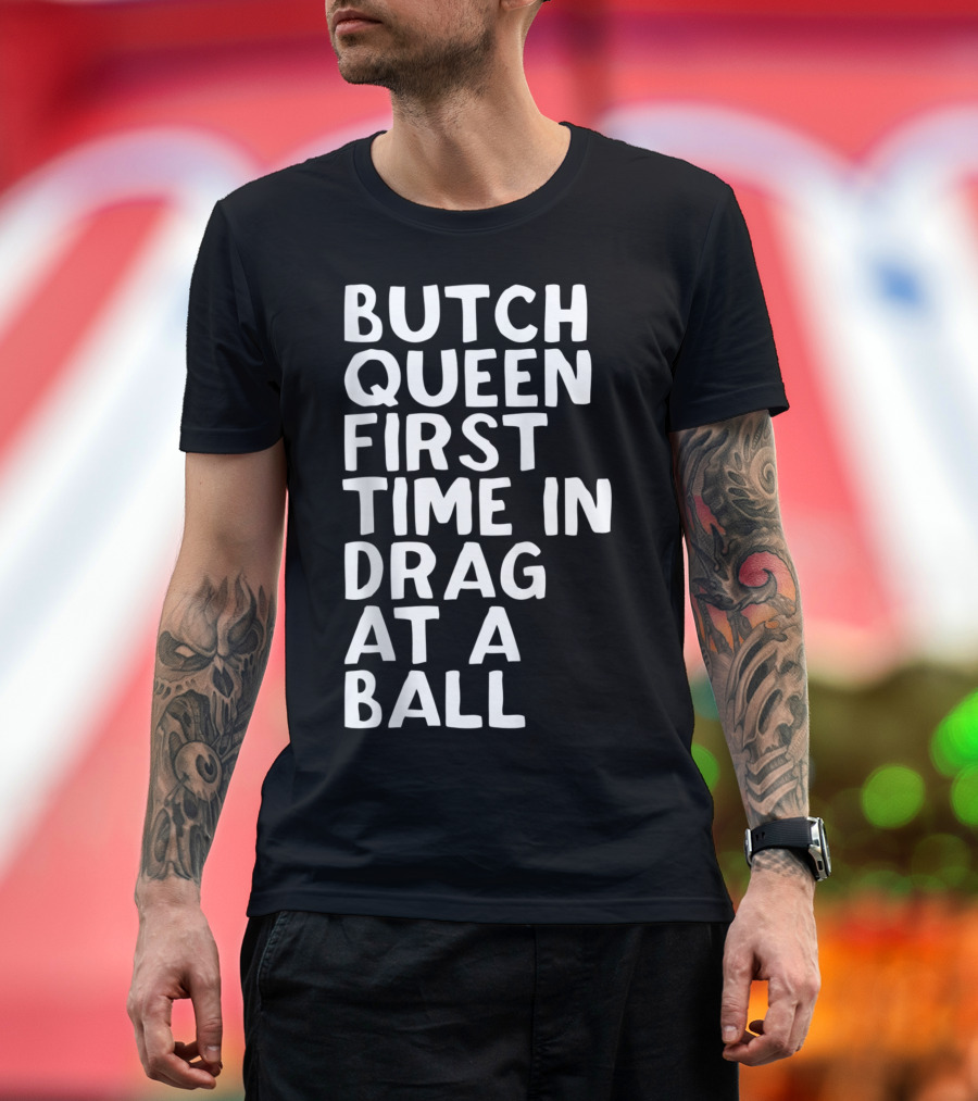 Butch Queen First Time In Drag At A Ball Bold Typography T-Shirt