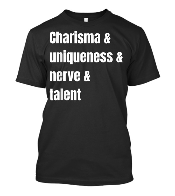 Charisma And Uniqueness And Nerve And Talent T-Shirt