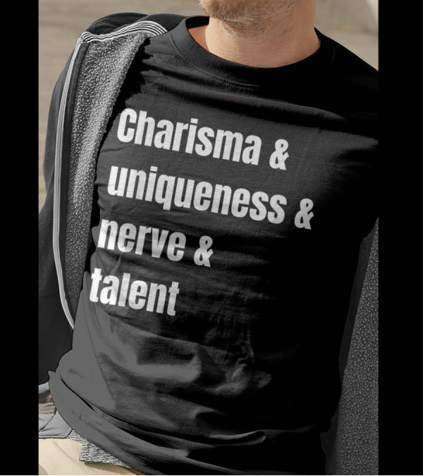 Charisma And Uniqueness And Nerve And Talent T-Shirt