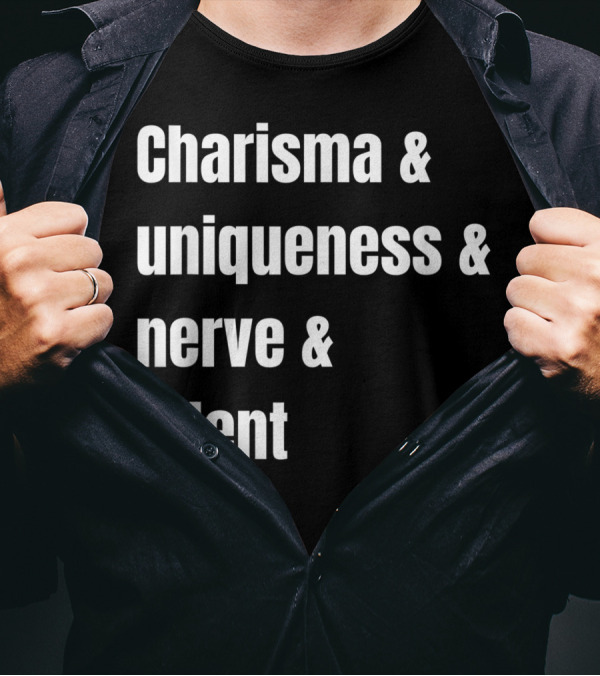 Charisma And Uniqueness And Nerve And Talent T-Shirt