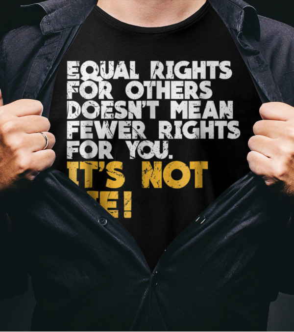 Equal Rights For Others Doesn't Mean Fewer Rights For You It's Not Pie T-Shirt