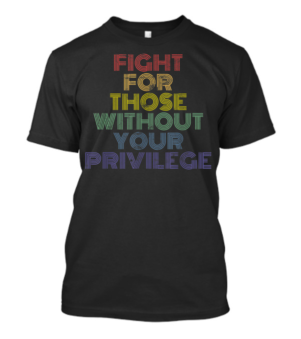 Fight For Those Without Your Privilege Vintage Protest Text Rainbow Stripes T-Shirt