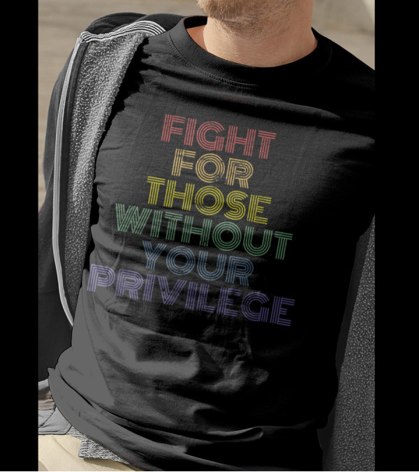 Fight For Those Without Your Privilege Vintage Protest Text Rainbow Stripes T-Shirt