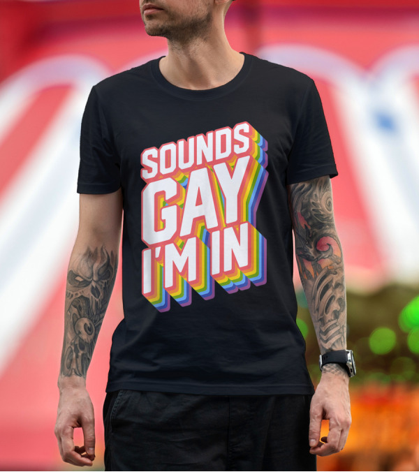 Premium T-Shirt: Sounds Gay I'm In Pride T-Shirt Sounds Gay I'm In Pride T-Shirt