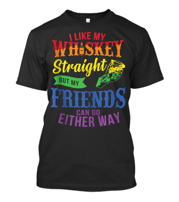 I Like My Whiskey Straight But My Friends Can Go Either Way Rainbow Text With Whiskey Glass And Bottle T-Shirt