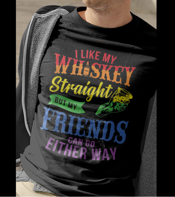 I Like My Whiskey Straight But My Friends Can Go Either Way Rainbow Text With Whiskey Glass And Bottle T-Shirt