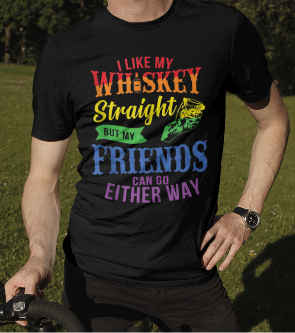 I Like My Whiskey Straight But My Friends Can Go Either Way Rainbow Text With Whiskey Glass And Bottle T-Shirt