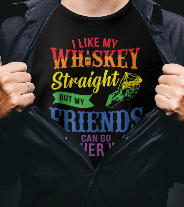 I Like My Whiskey Straight But My Friends Can Go Either Way Rainbow Text With Whiskey Glass And Bottle T-Shirt