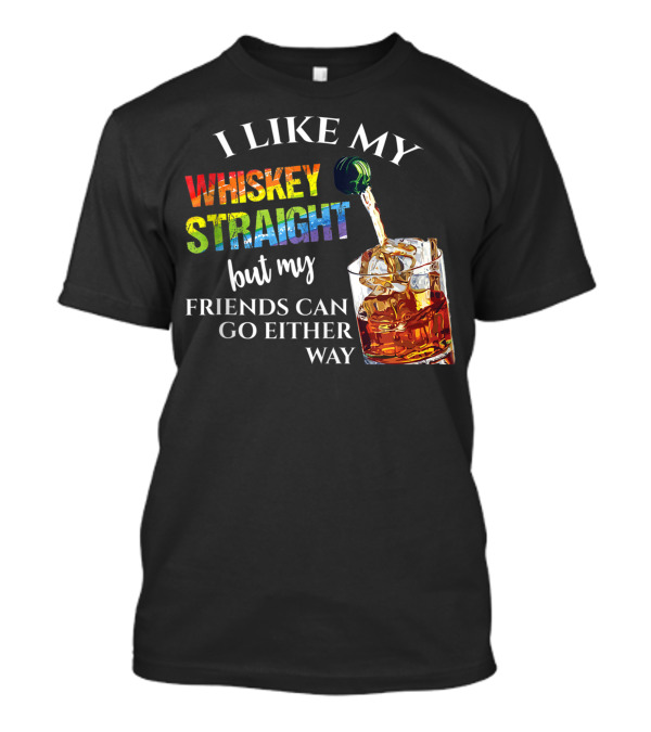 I Like My Whiskey Straight Rainbow Friends Can Go Either Way T-Shirt